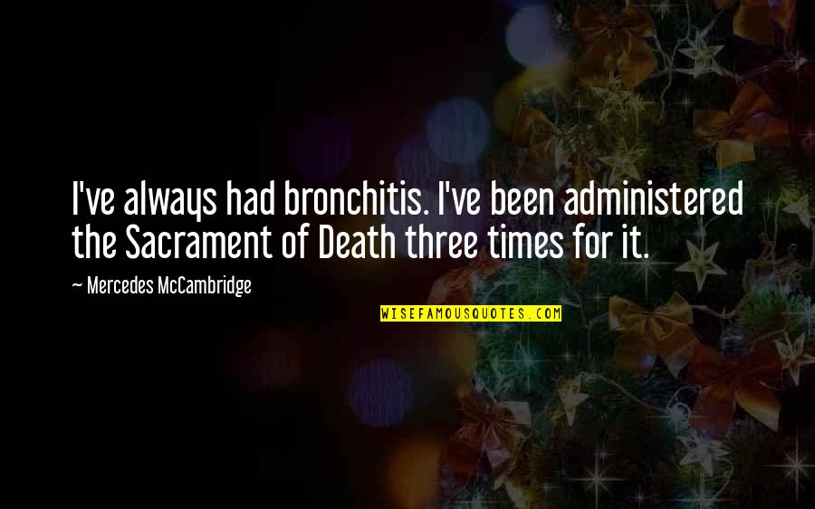 Administered Quotes By Mercedes McCambridge: I've always had bronchitis. I've been administered the Administered Quotes By Mercedes McCambridge: I've always had bronchitis. I've been administered the