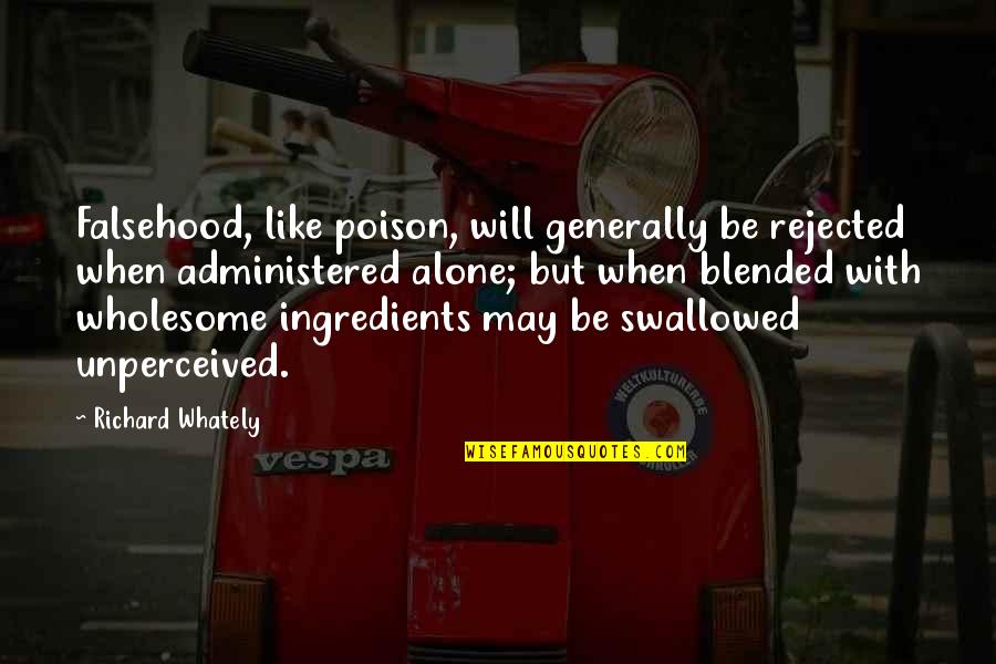 Administered Quotes By Richard Whately: Falsehood, like poison, will generally be rejected when Administered Quotes By Richard Whately: Falsehood, like poison, will generally be rejected when