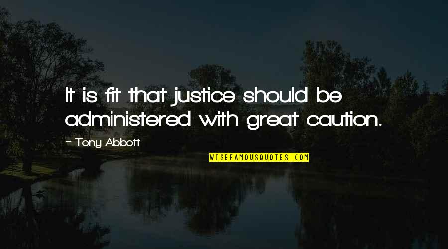 Administered Quotes By Tony Abbott: It is fit that justice should be administered