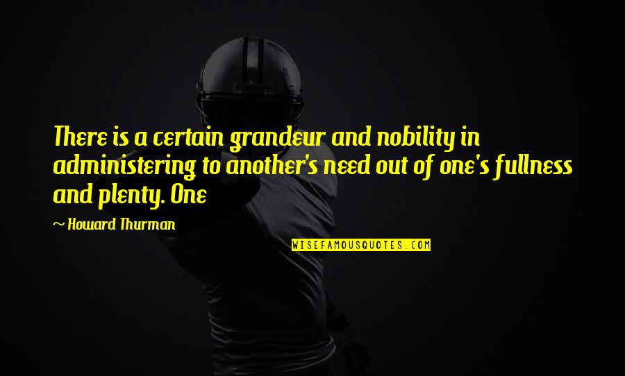 Administering Quotes By Howard Thurman: There is a certain grandeur and nobility in Administering Quotes By Howard Thurman: There is a certain grandeur and nobility in