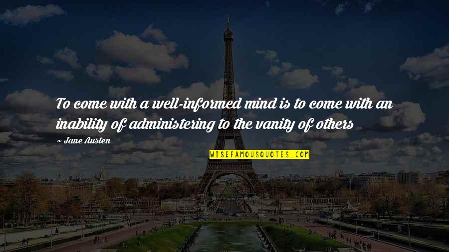 Administering Quotes By Jane Austen: To come with a well-informed mind is to Administering Quotes By Jane Austen: To come with a well-informed mind is to