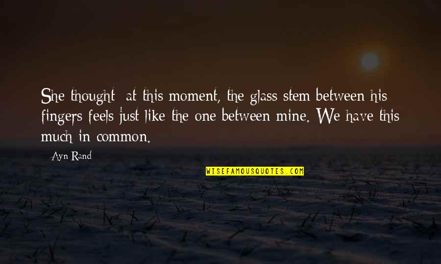 Administers Quotes By Ayn Rand: She thought: at this moment, the glass stem Administers Quotes By Ayn Rand: She thought: at this moment, the glass stem