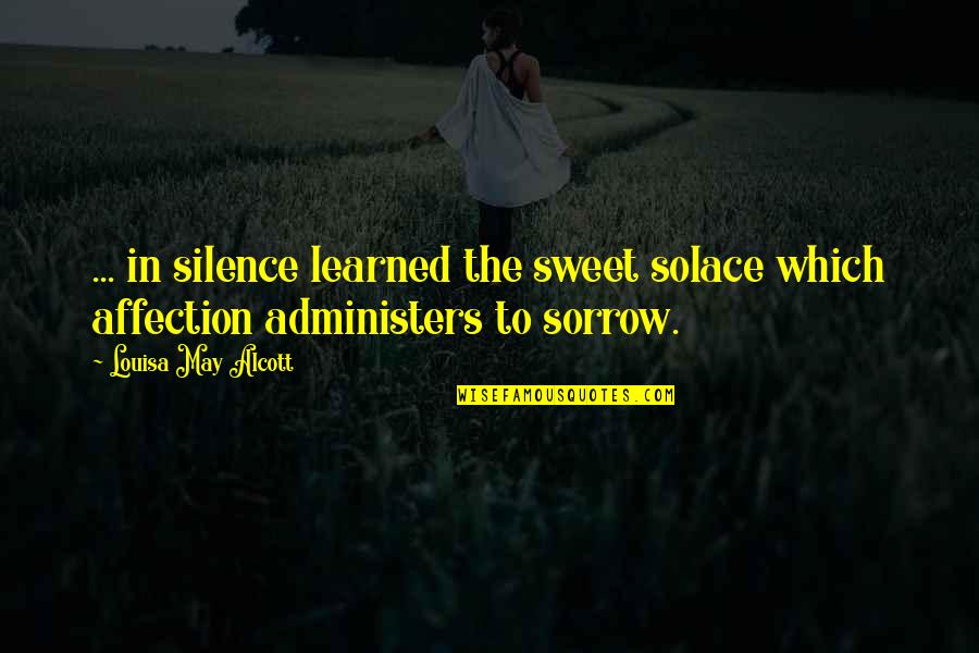Administers Quotes By Louisa May Alcott: ... in silence learned the sweet solace which