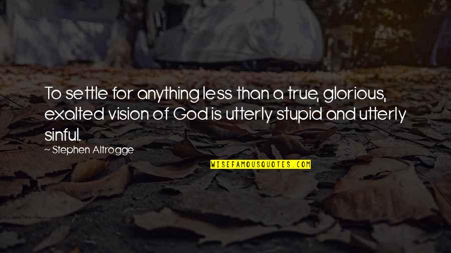 Administers Quotes By Stephen Altrogge: To settle for anything less than a true, Administers Quotes By Stephen Altrogge: To settle for anything less than a true,