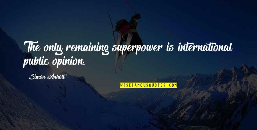 Administraci N De Empresas Quotes By Simon Anholt: The only remaining superpower is international public opinion.