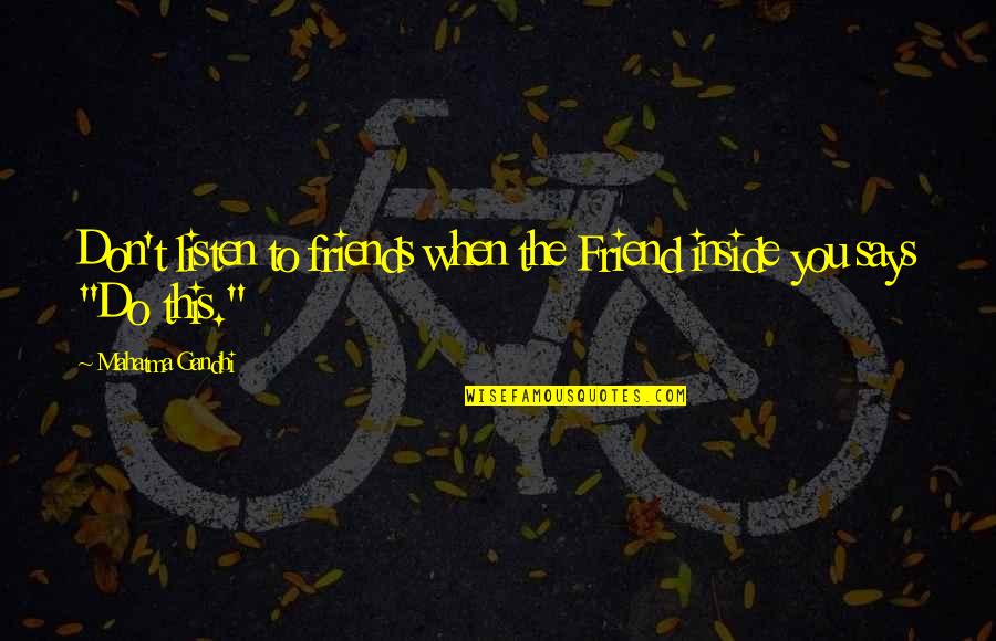 Administraci N Educativa Quotes By Mahatma Gandhi: Don't listen to friends when the Friend inside Administraci N Educativa Quotes By Mahatma Gandhi: Don't listen to friends when the Friend inside