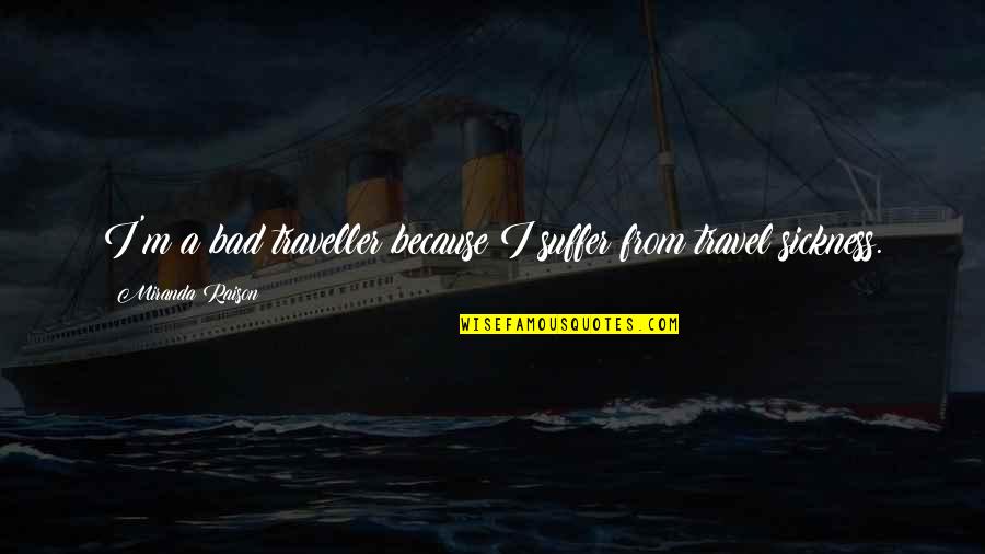 Administrador De Tareas Quotes By Miranda Raison: I'm a bad traveller because I suffer from