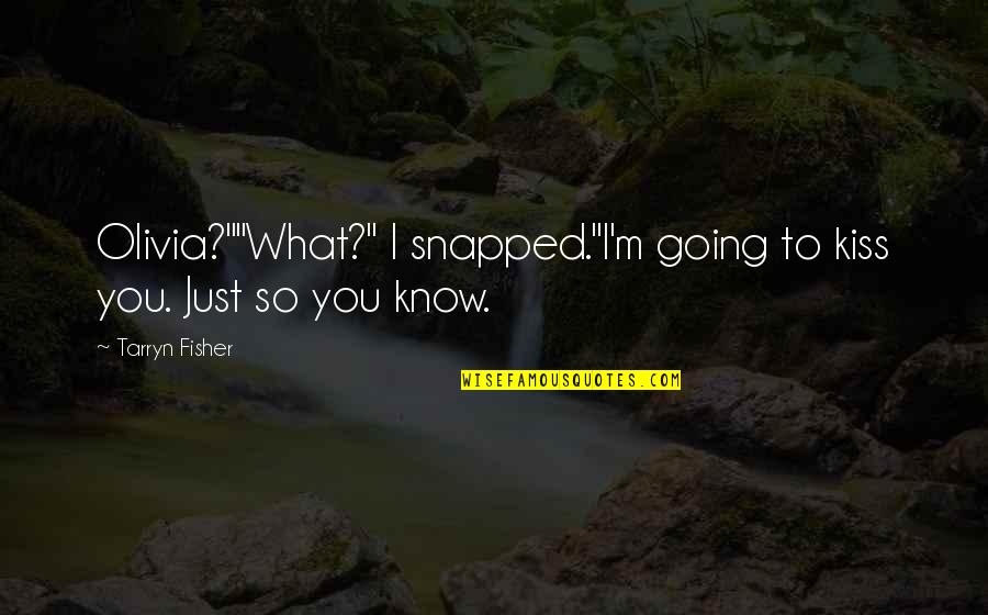 Administradora Quotes By Tarryn Fisher: Olivia?""What?" I snapped."I'm going to kiss you. Just