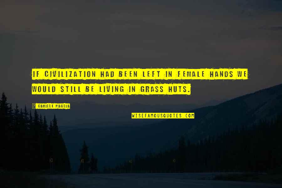 Administradores De Fondos Quotes By Camille Paglia: If civilization had been left in female hands Administradores De Fondos Quotes By Camille Paglia: If civilization had been left in female hands