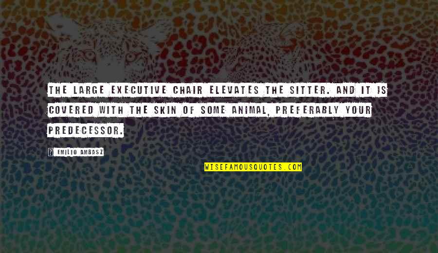 Administradores De Fondos Quotes By Emilio Ambasz: The large executive chair elevates the sitter. and Administradores De Fondos Quotes By Emilio Ambasz: The large executive chair elevates the sitter. and