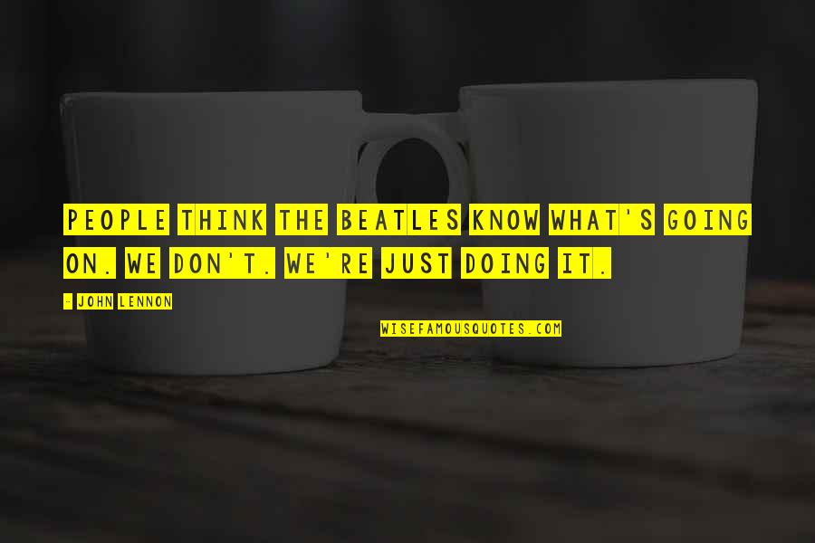 Administrate Quotes By John Lennon: People think the Beatles know what's going on.