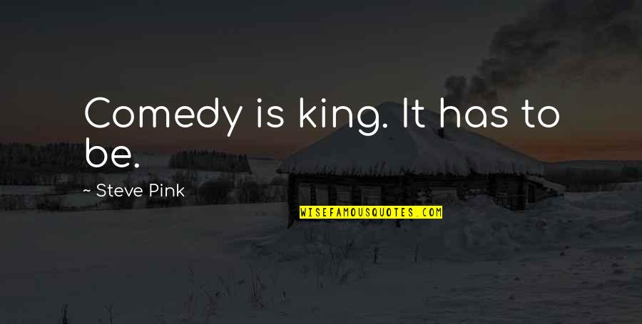 Administratif Ou Quotes By Steve Pink: Comedy is king. It has to be.