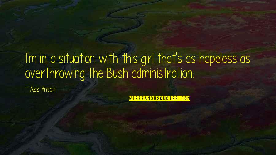 Administration Funny Quotes By Aziz Ansari: I'm in a situation with this girl that's