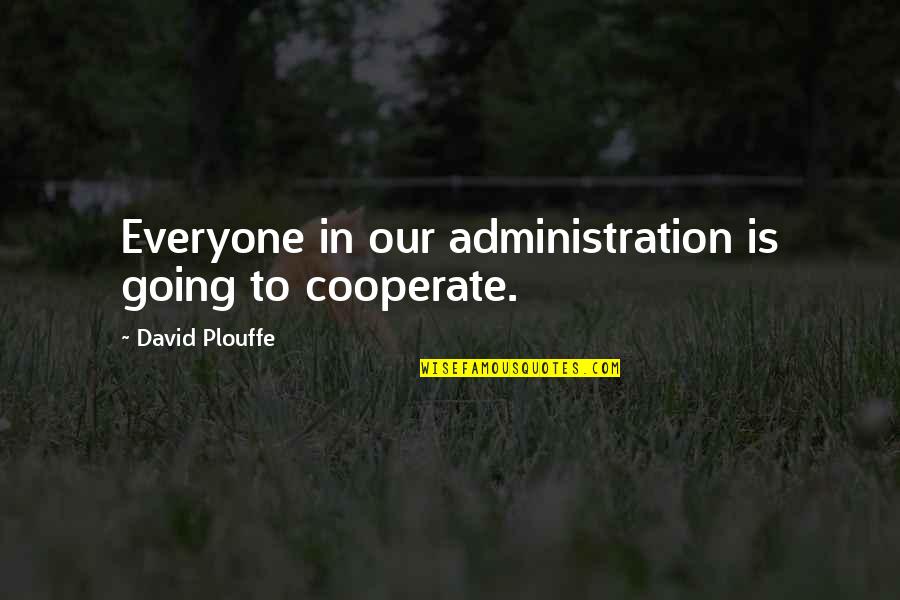 Administration Quotes By David Plouffe: Everyone in our administration is going to cooperate.