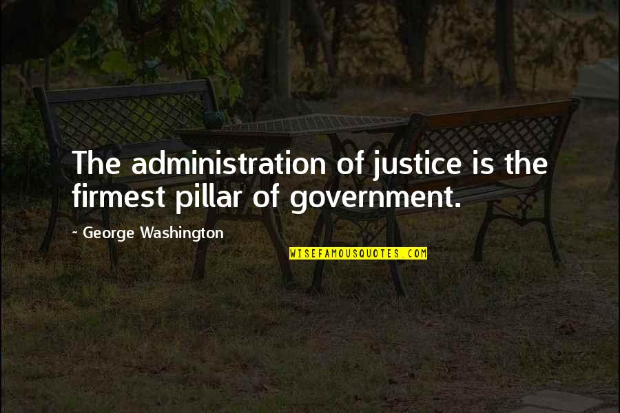 Administration Quotes By George Washington: The administration of justice is the firmest pillar