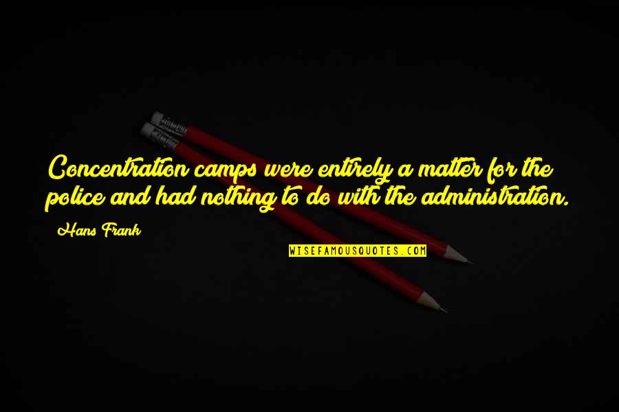 Administration Quotes By Hans Frank: Concentration camps were entirely a matter for the