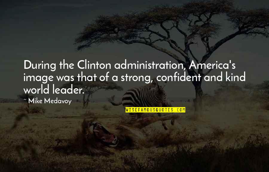 Administration Quotes By Mike Medavoy: During the Clinton administration, America's image was that
