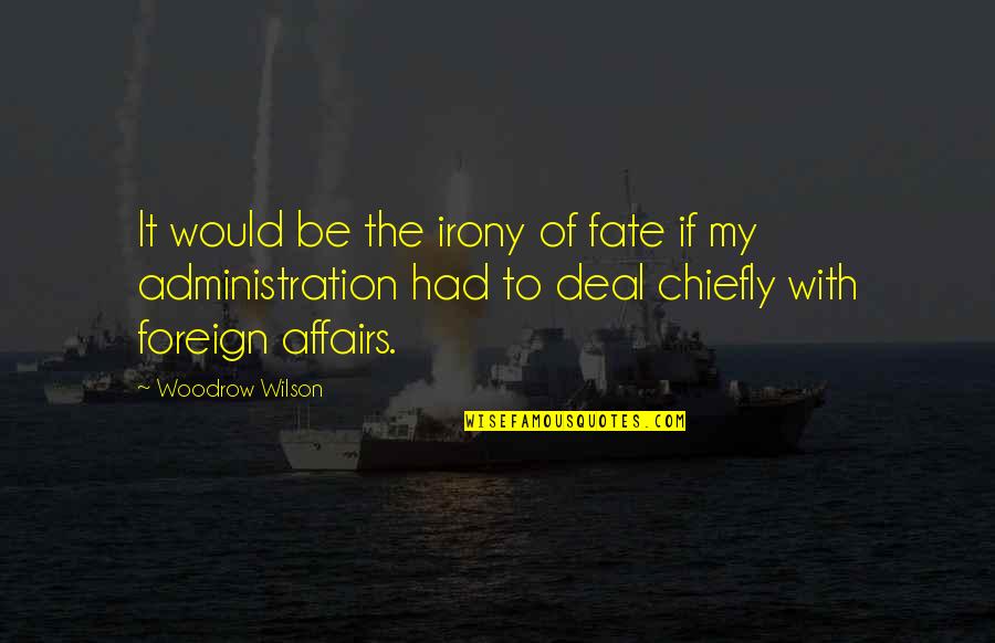 Administration Quotes By Woodrow Wilson: It would be the irony of fate if