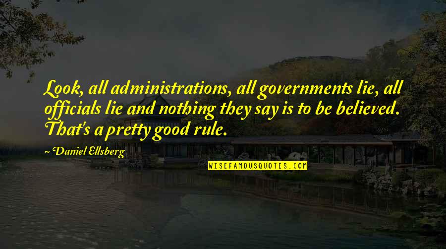 Administrations Quotes By Daniel Ellsberg: Look, all administrations, all governments lie, all officials