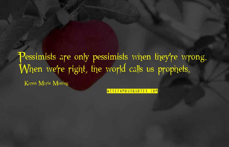 Administrations Quotes By Karen Marie Moning: Pessimists are only pessimists when they're wrong. When