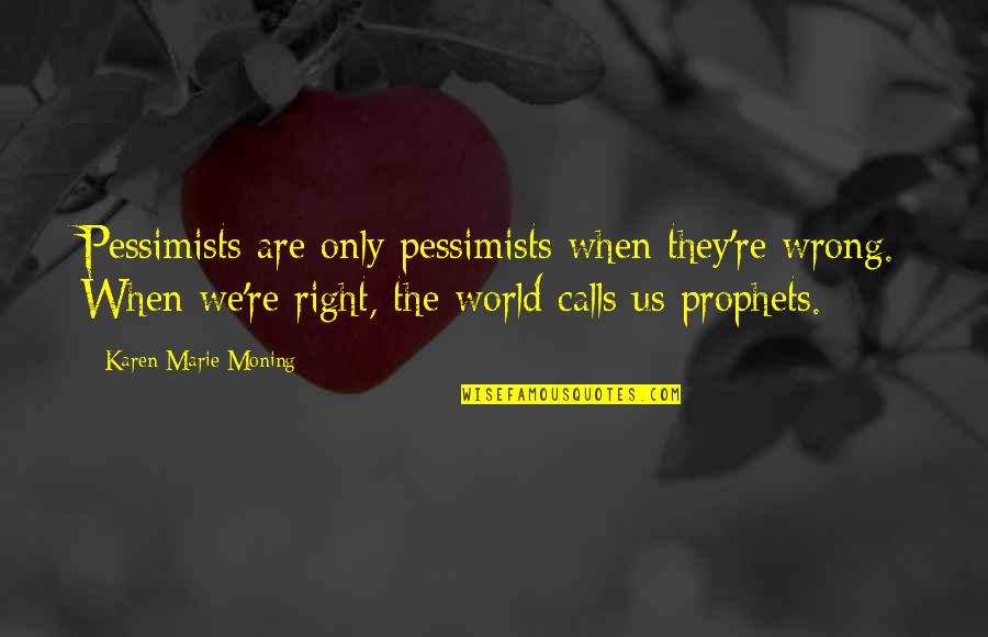 Administrations Quotes By Karen Marie Moning: Pessimists are only pessimists when they're wrong. When Administrations Quotes By Karen Marie Moning: Pessimists are only pessimists when they're wrong. When