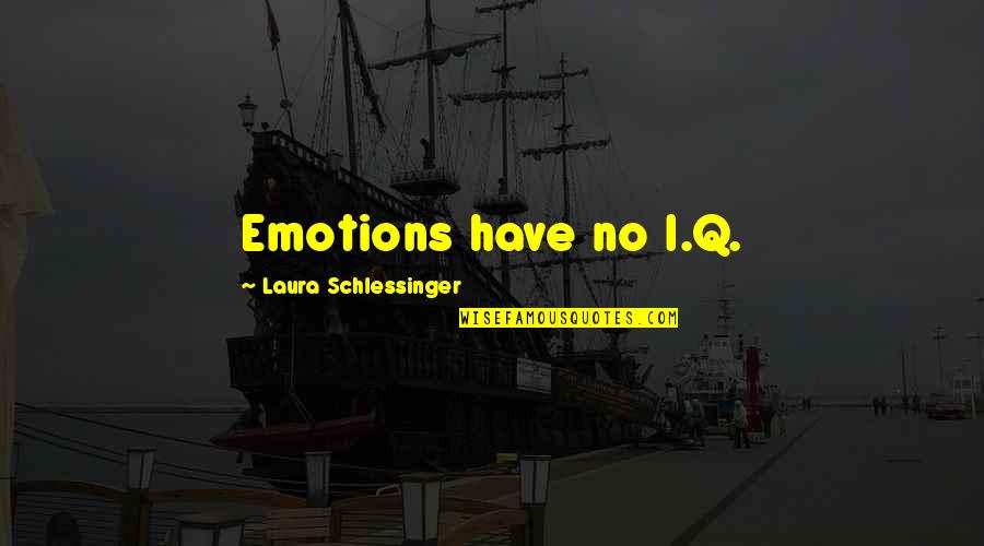 Administrations Quotes By Laura Schlessinger: Emotions have no I.Q.