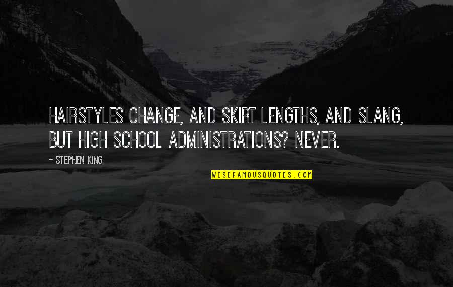 Administrations Quotes By Stephen King: Hairstyles change, and skirt lengths, and slang, but