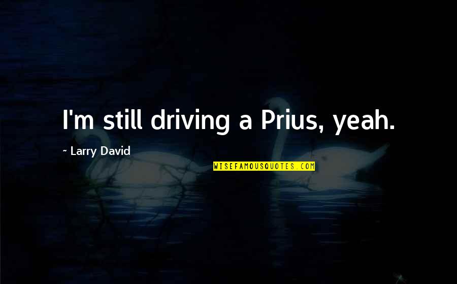 Administrative Assistant Day 2015 Quotes By Larry David: I'm still driving a Prius, yeah.