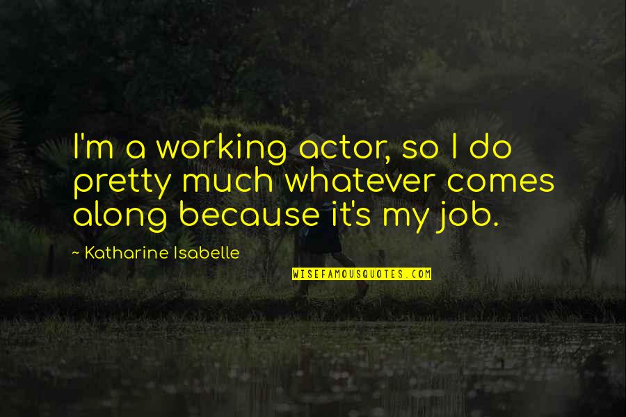 Administrative Assistant Recognition Quotes By Katharine Isabelle: I'm a working actor, so I do pretty