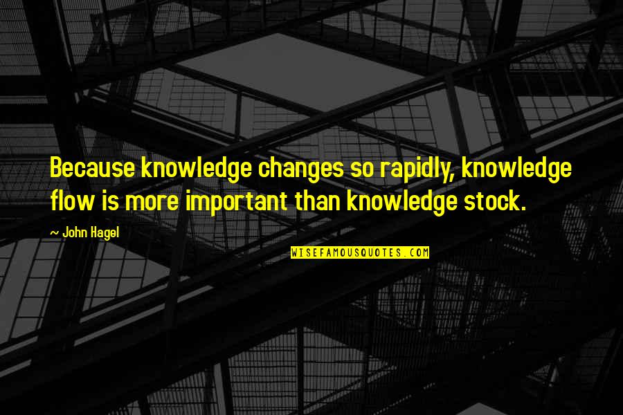 Administrative Professional Quotes By John Hagel: Because knowledge changes so rapidly, knowledge flow is