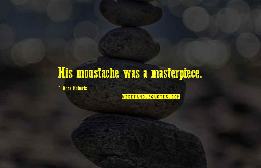 Administrative Professional Thank You Quotes By Nora Roberts: His moustache was a masterpiece.