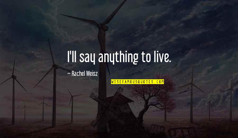 Administrative Professionals Day 2016 Quotes By Rachel Weisz: I'll say anything to live.