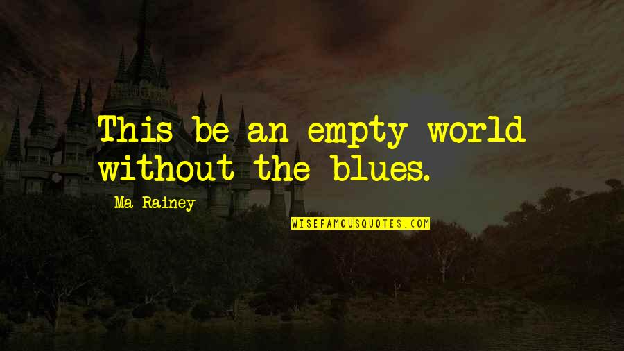 Administrative Professionals Day Inspirational Quotes By Ma Rainey: This be an empty world without the blues.