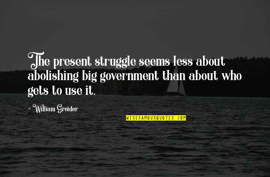 Administrative Professionals Day Quotes By William Greider: The present struggle seems less about abolishing big