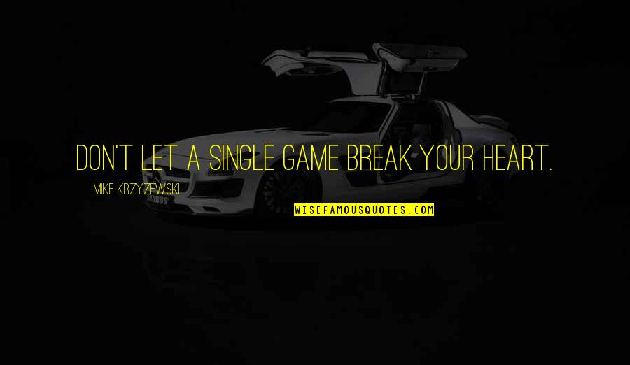 Administratively Quotes By Mike Krzyzewski: Don't let a single game break your heart. Administratively Quotes By Mike Krzyzewski: Don't let a single game break your heart.