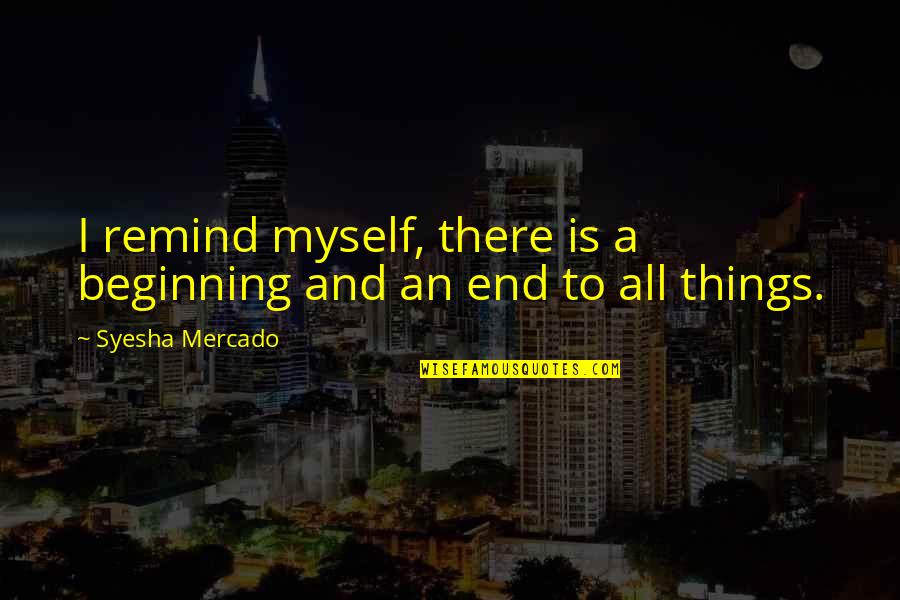 Administrator Inspirational Quotes By Syesha Mercado: I remind myself, there is a beginning and