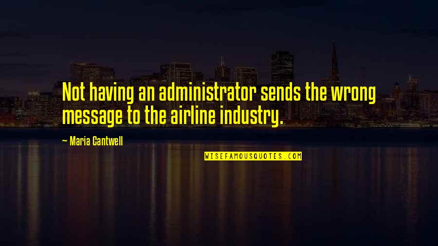 Administrator Quotes By Maria Cantwell: Not having an administrator sends the wrong message