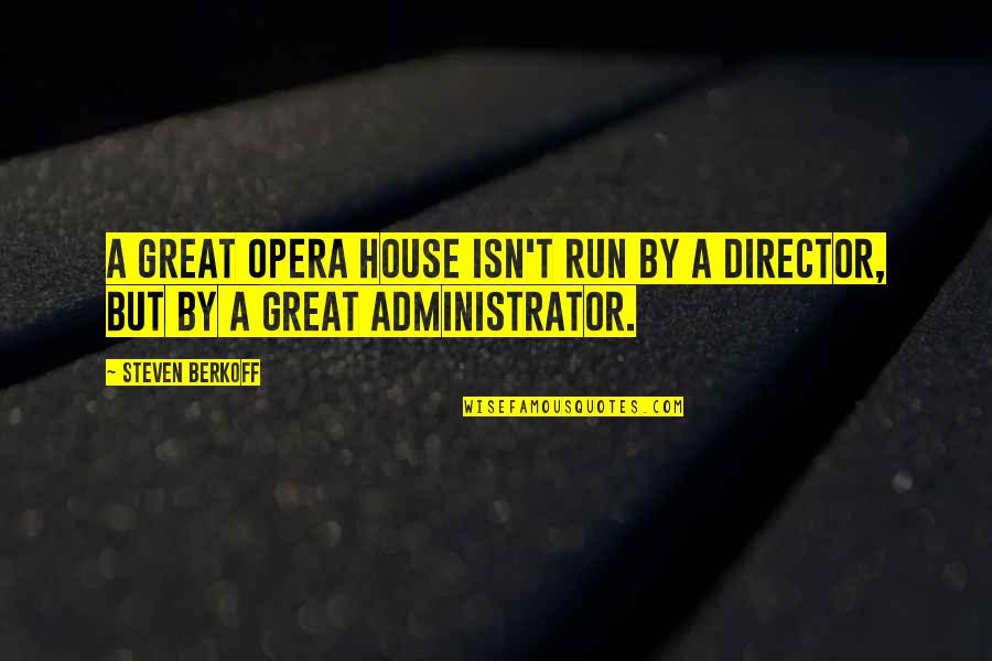 Administrator Quotes By Steven Berkoff: A great opera house isn't run by a