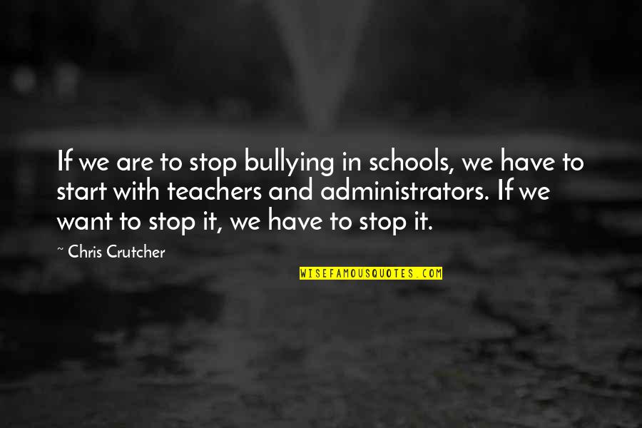 Administrators Of Schools Quotes By Chris Crutcher: If we are to stop bullying in schools,