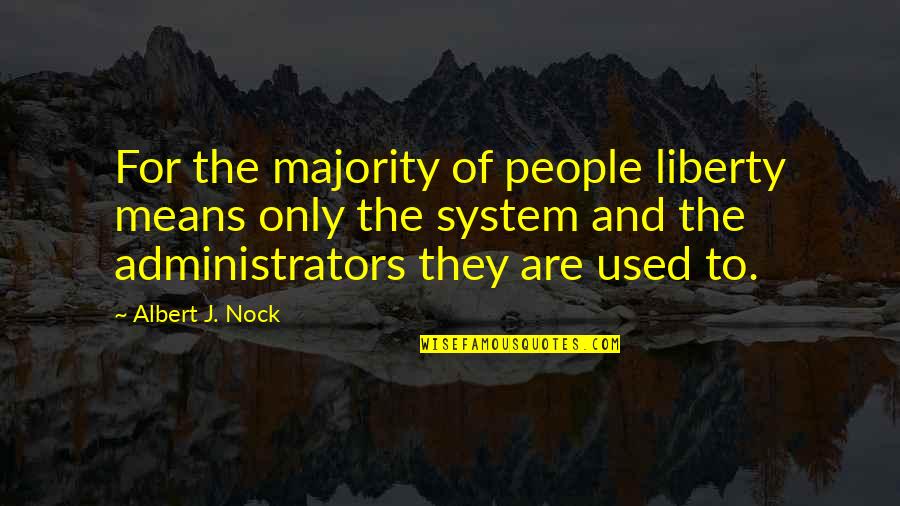 Administrators Quotes By Albert J. Nock: For the majority of people liberty means only