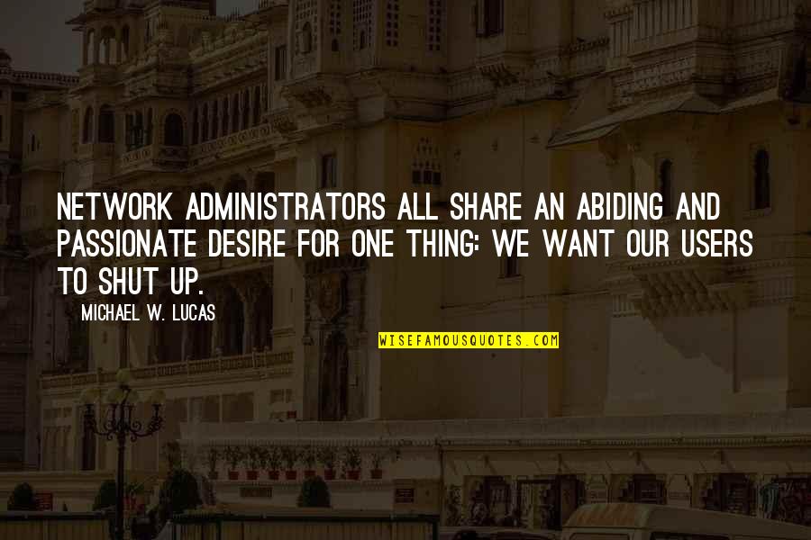 Administrators Quotes By Michael W. Lucas: Network administrators all share an abiding and passionate