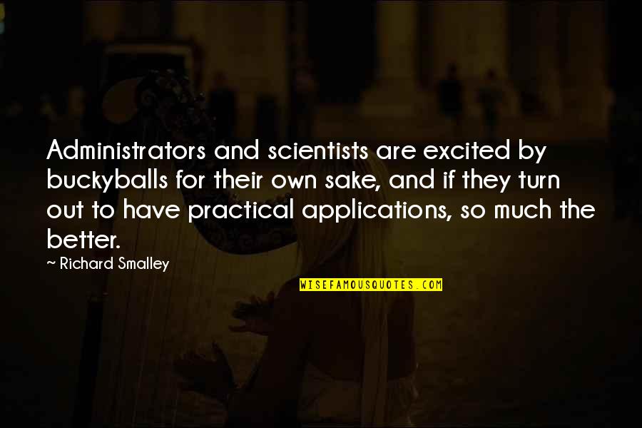 Administrators Quotes By Richard Smalley: Administrators and scientists are excited by buckyballs for