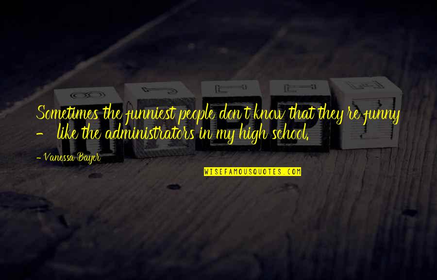 Administrators Quotes By Vanessa Bayer: Sometimes the funniest people don't know that they're