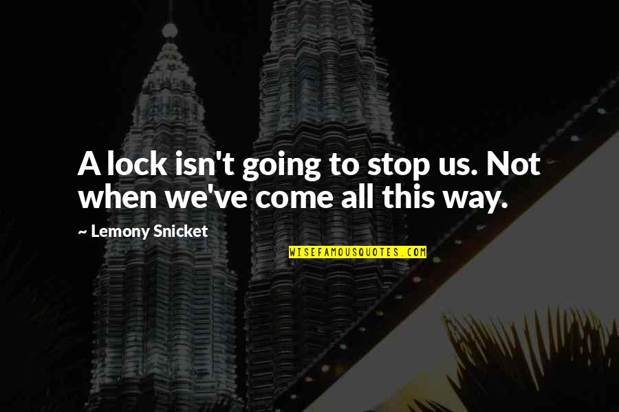 Administrer Conjugation Quotes By Lemony Snicket: A lock isn't going to stop us. Not