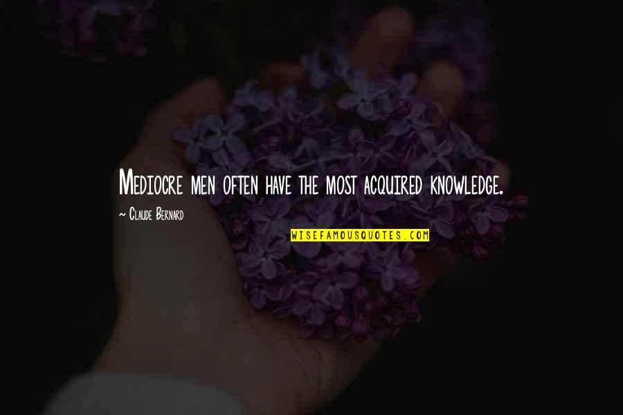 Administrer Quotes By Claude Bernard: Mediocre men often have the most acquired knowledge.