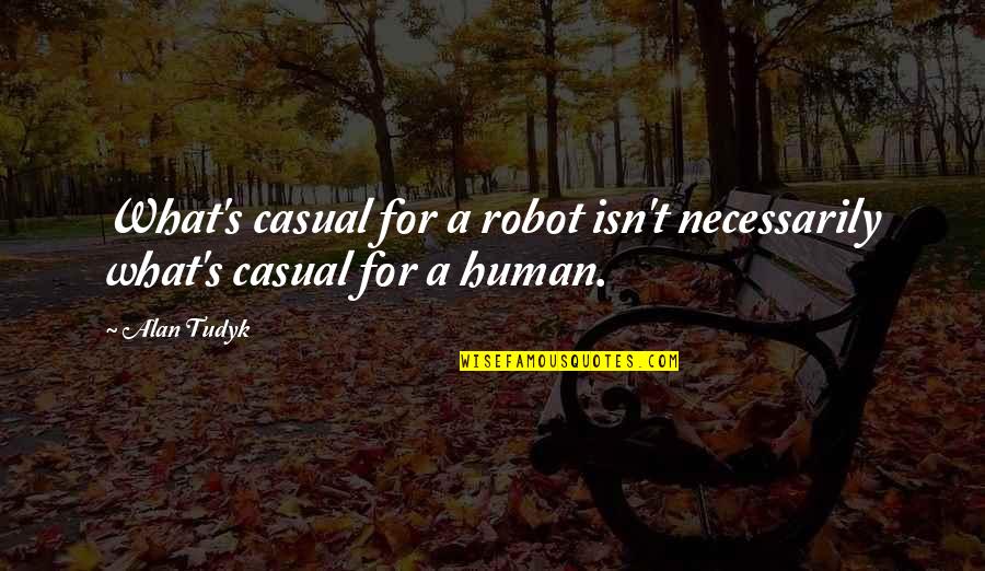 Adminsistrative Quotes By Alan Tudyk: What's casual for a robot isn't necessarily what's