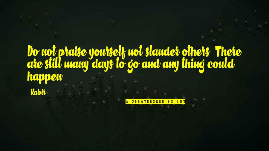Admiraa Quotes By Kabir: Do not praise yourself not slander others: There Admiraa Quotes By Kabir: Do not praise yourself not slander others: There