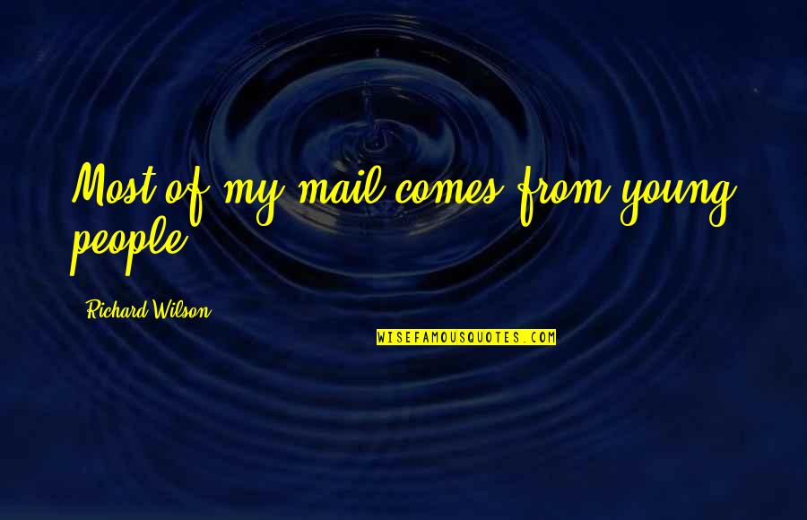 Admiraa Quotes By Richard Wilson: Most of my mail comes from young people. Admiraa Quotes By Richard Wilson: Most of my mail comes from young people.