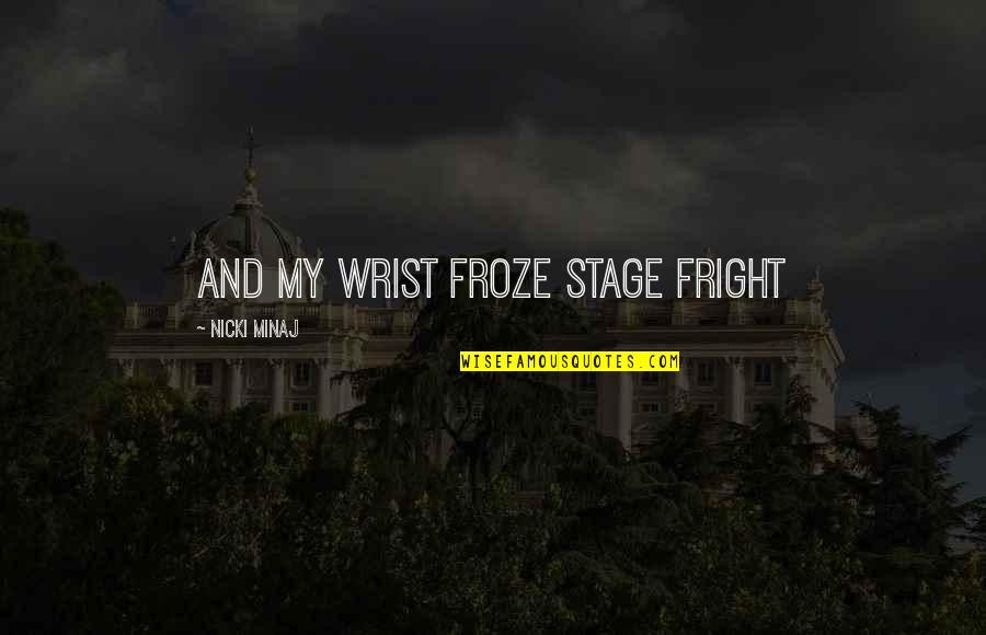 Admiraao Quotes By Nicki Minaj: And my wrist froze STAGE FRIGHT