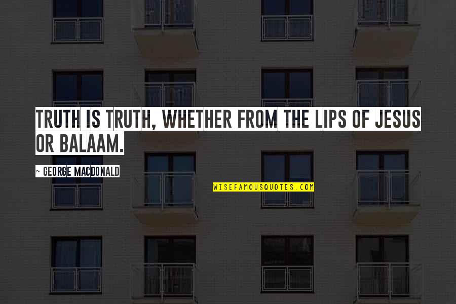 Admirable Crichton Quotes By George MacDonald: Truth is truth, whether from the lips of Admirable Crichton Quotes By George MacDonald: Truth is truth, whether from the lips of
